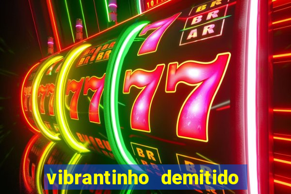 vibrantinho demitido do alterosa esporte